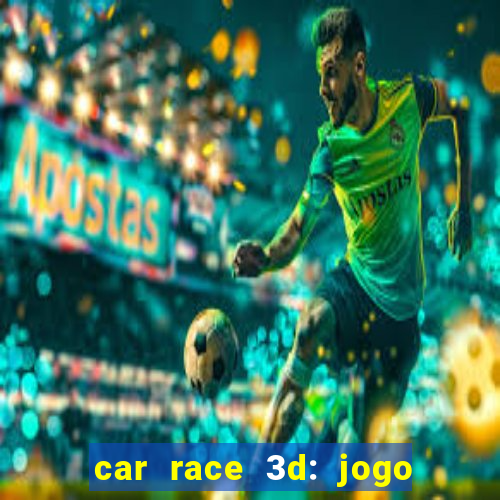 car race 3d: jogo de carros